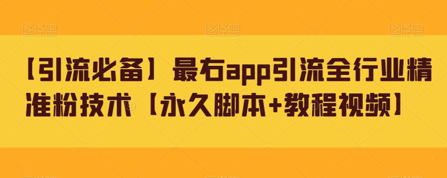 【引流必备】最右app引流全行业精准粉技术【永久脚本+教程视频】