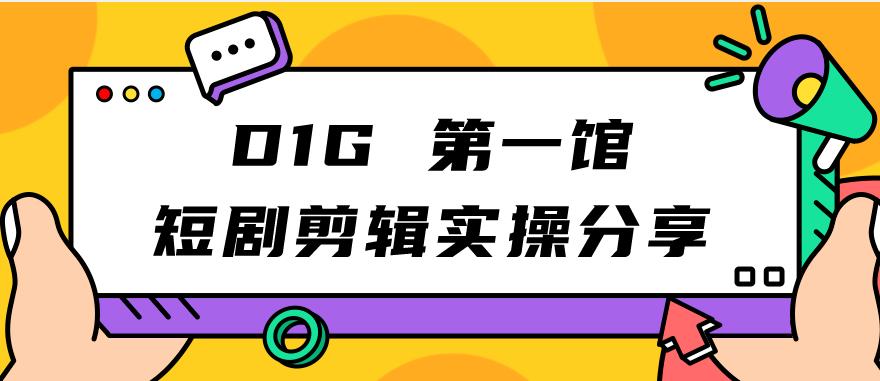 D1G第一馆短剧剪辑实操分享，看完就能执行，项目不复杂