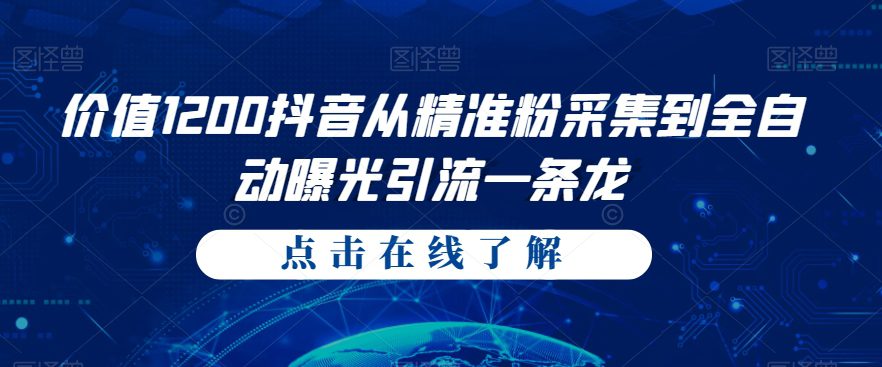 价值1200抖音从精准粉采集到全自动曝光引流一条龙【揭秘】