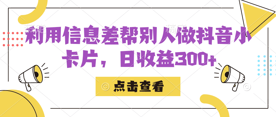 （7351期）利用信息查帮别人做抖音小卡片，日收益300+