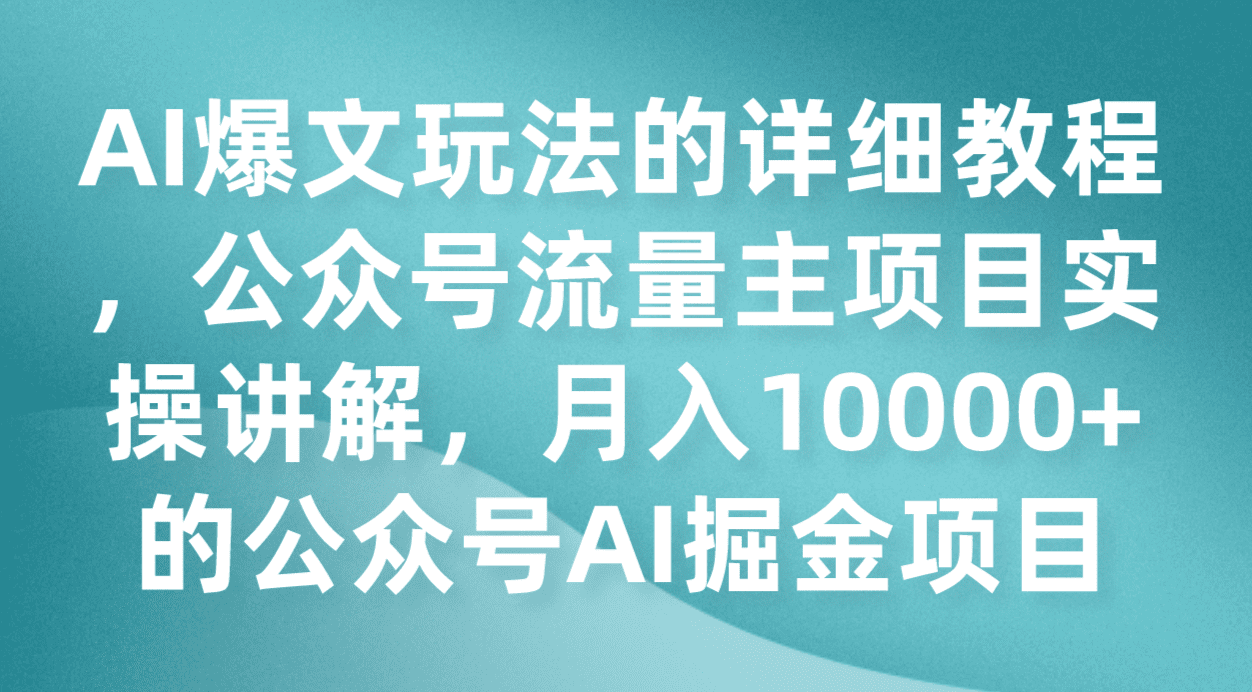 AI爆文玩法的详细教程，公众号流量主项目实操讲解，月入10000+的公众号AI掘金项目