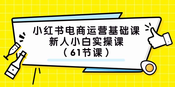 (7576期）小红书电商运营基础课，新人小白实操课（61节课）