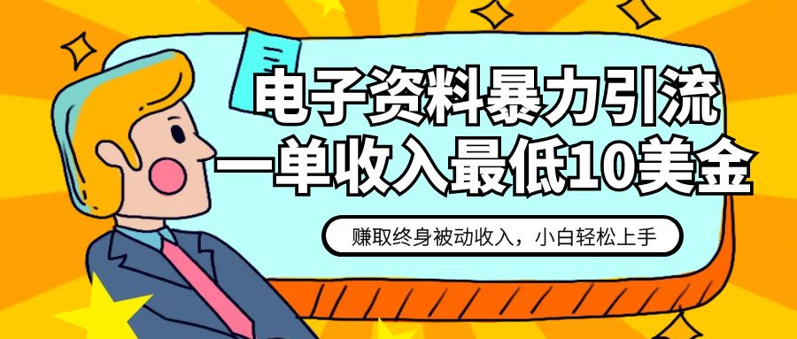 电子资料暴力引流，一单最低10美金，赚取终身被动收入，保姆级教程