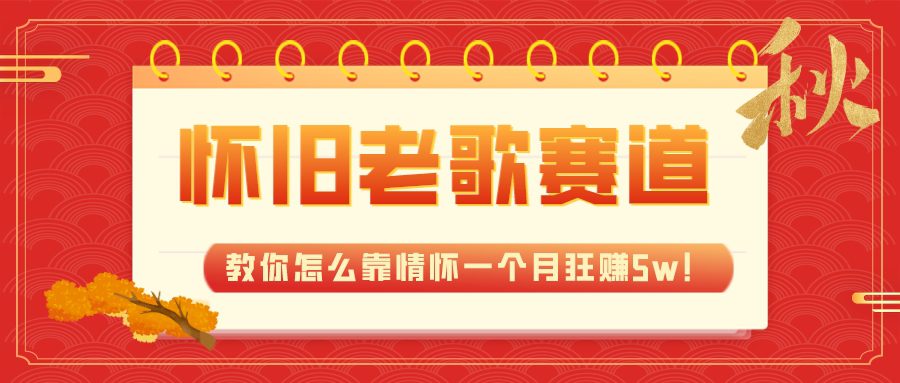 （7645期）全新蓝海，怀旧老歌赛道，教你怎么靠情怀一个月狂赚5w！