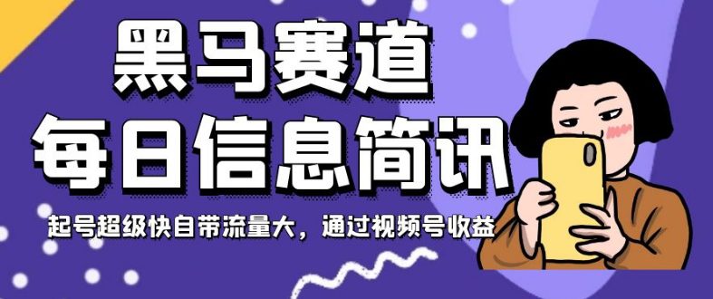 黑马赛道每日信息简讯，起号超级快自带流量大，通过视频号收益【揭秘】