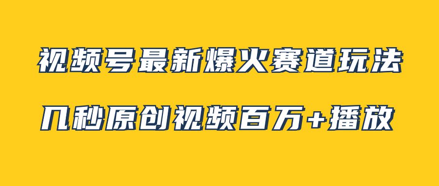 （7917期）视频号最新爆火赛道玩法，几秒视频可达百万播放，小白即可操作（附素材）