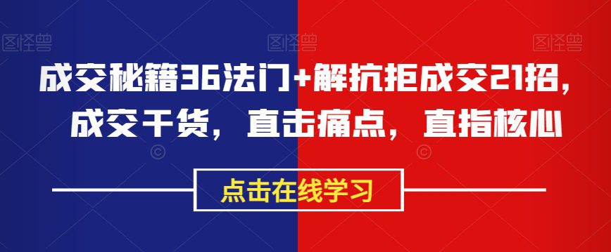 成交秘籍36法门+解抗拒成交21招，成交干货，直击痛点，直指核心