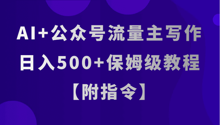 AI+公众号流量主写作，日入500+保姆级教程【附指令】