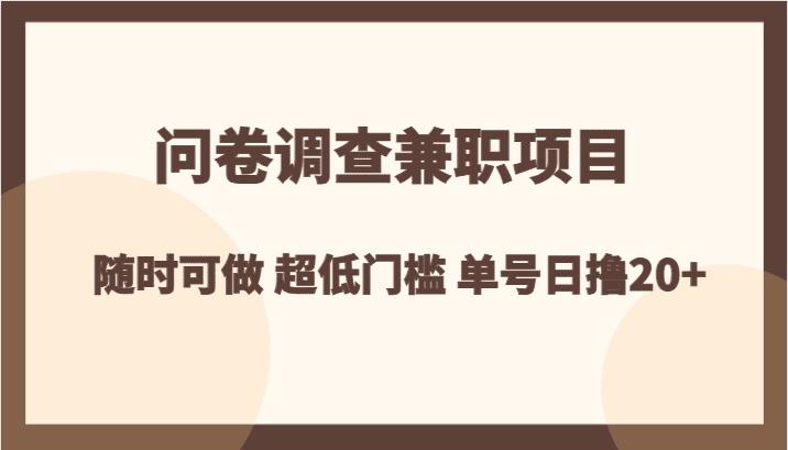 问卷调查兼职项目，随时可做 超低门槛 单号日撸20+