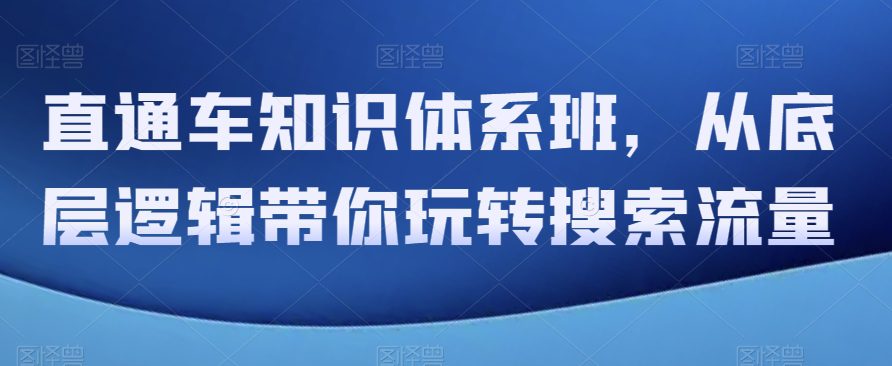 直通车知识体系班，从底层逻辑带你玩转搜索流量