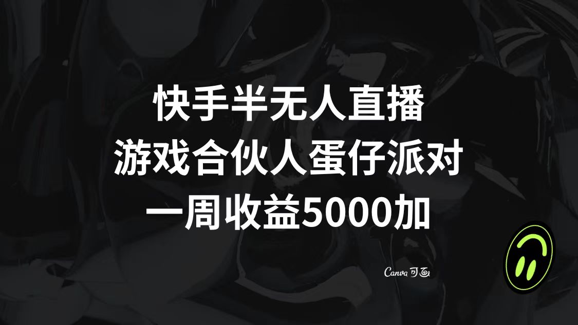 （8347期）快手半无人直播，游戏合伙人蛋仔派对，一周收益5000+