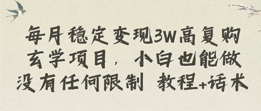 （8417期）每月稳定变现3W高复购玄学项目，小白也能做没有任何限制 教程+话术