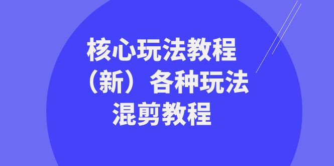 （8448期）暴富·团队-核心玩法教程（新）各种玩法混剪教程（69节课）