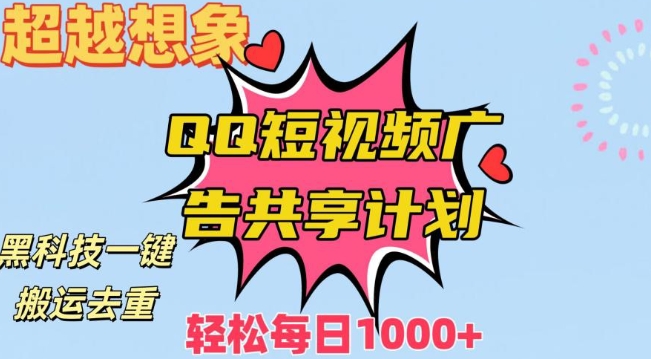 超越想象！黑科技一键搬运去重QQ短视频广告共享计划，每日收入轻松1000+