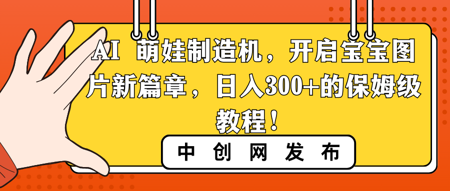 （8733期）AI 萌娃制造机，开启宝宝图片新篇章，日入300+的保姆级教程！