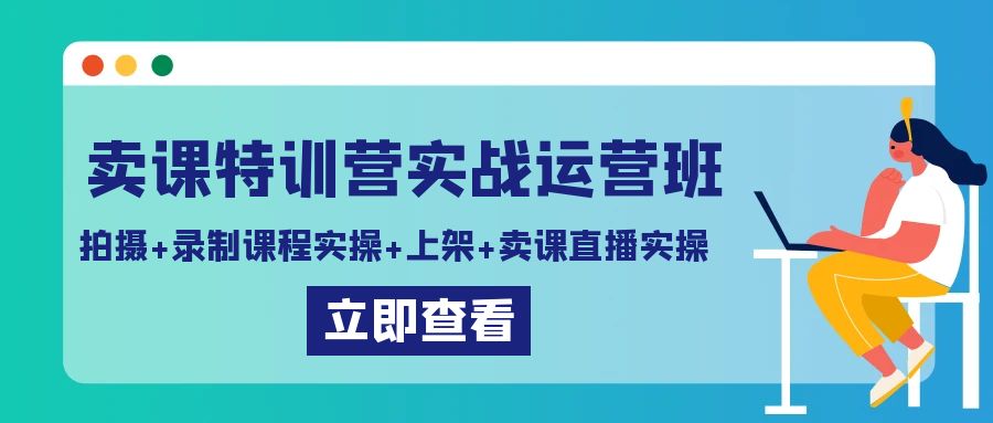 （9031期）卖课特训营实战运营班：拍摄+录制课程实操+上架课程+卖课直播实操