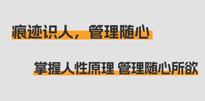 （9125期）痕迹 识人，管理随心：掌握人性原理 管理随心所欲（31节课）