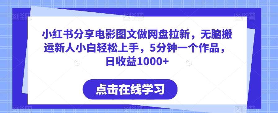 小红书分享电影图文做网盘拉新，无脑搬运新人小白轻松上手，5分钟一个作品，日收益1000+