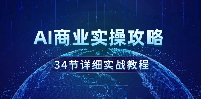 （9421期）AI商业实操攻略，34节详细实战教程！