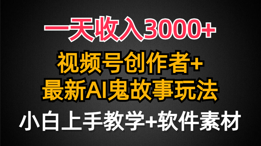 （9445期）一天收入3000+，视频号创作者AI创作鬼故事玩法，条条爆流量，小白也能轻…