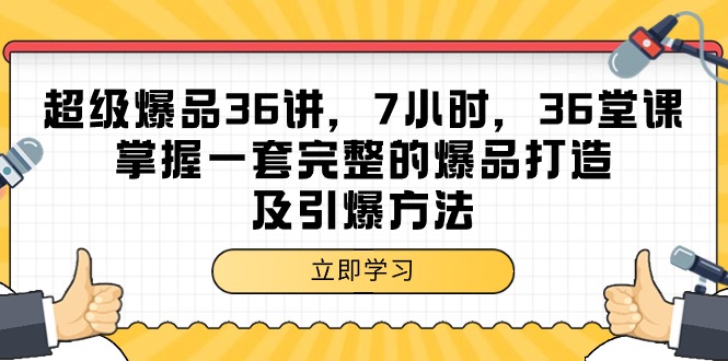 （9525期）超级爆品-36讲，7小时，36堂课，掌握一套完整的爆品打造及引爆方法