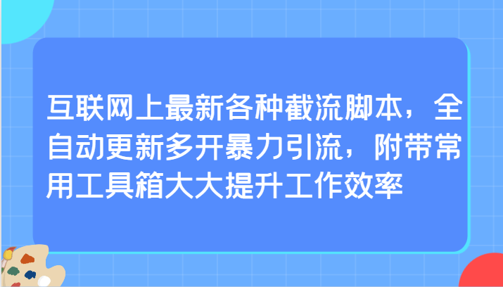 互联网上最新各种截流脚本，全自动更新多开暴力引流，附带常用工具箱大大提升工作效率