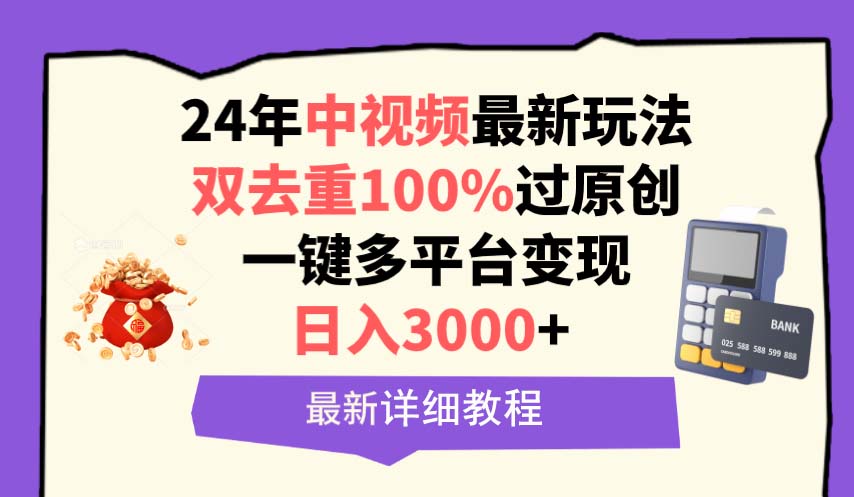 （9598期）中视频24年最新玩法，双去重100%过原创，日入3000+一键多平台变现