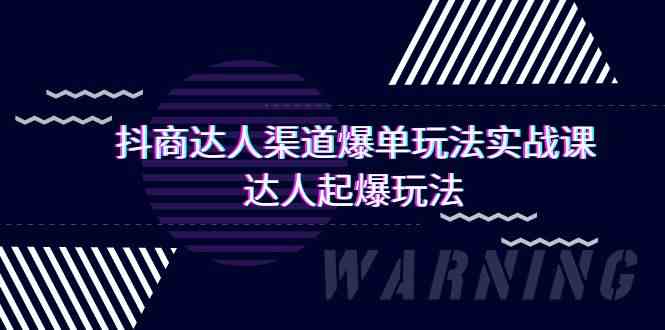 抖商达人渠道爆单玩法实操课，达人起爆玩法（29节课