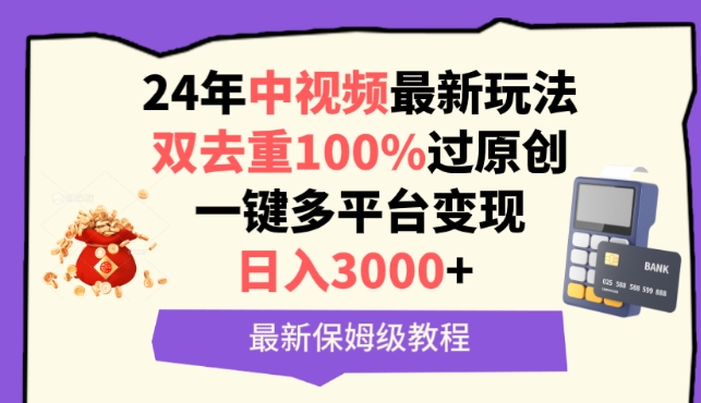 中视频24年最新玩法，双去重100%过原创，一键多平台变现，日入3000+ 保姆级教程