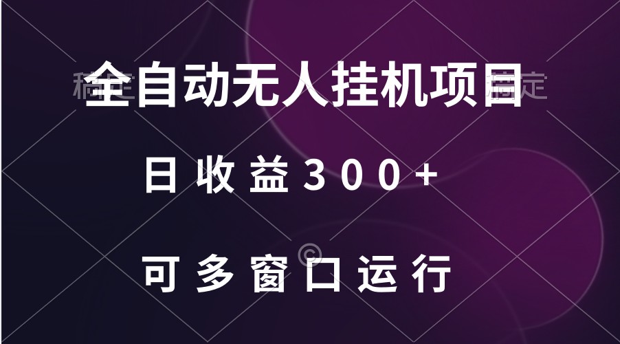 全自动无人挂机项目、日收益300+、可批量多窗口放大