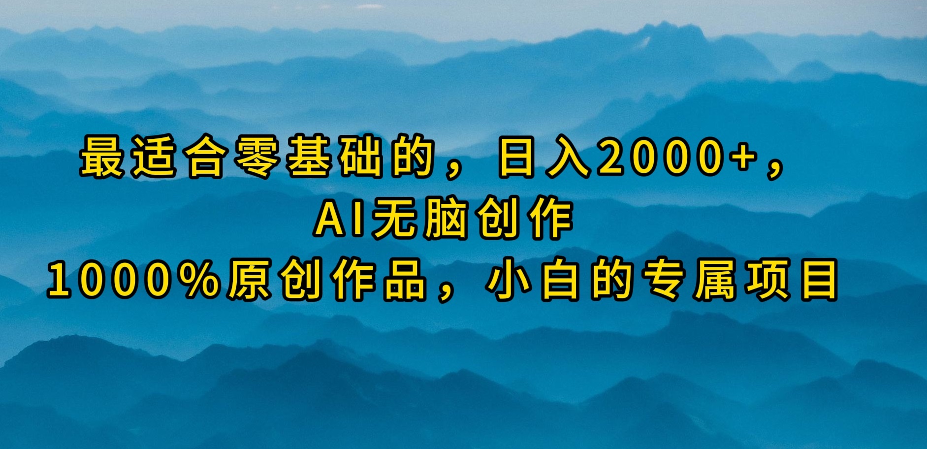 （9866期）最适合零基础的，日入2000+，AI无脑创作，100%原创作品，小白的专属项目