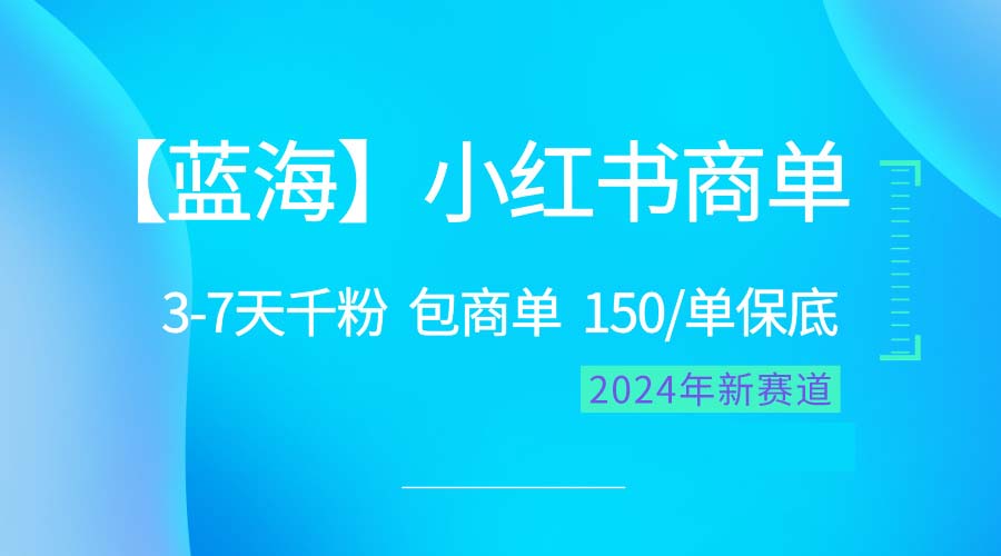 （10232期）2024蓝海项目【小红书商单】超级简单，快速千粉，最强蓝海，百分百赚钱