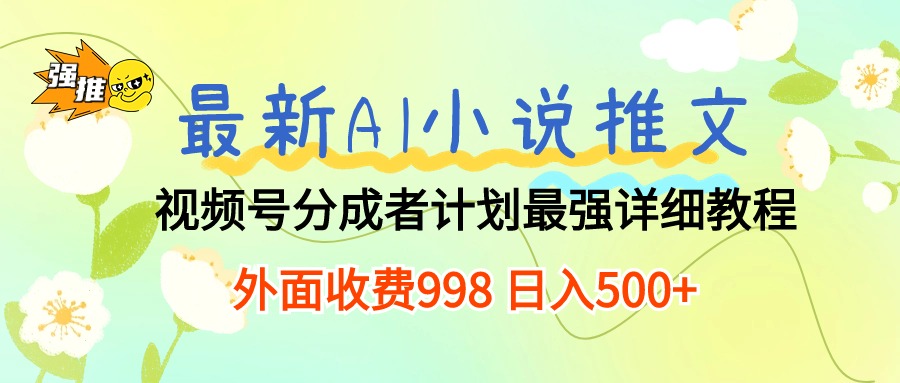 （10292期）最新AI小说推文视频号分成计划 最强详细教程  日入500+