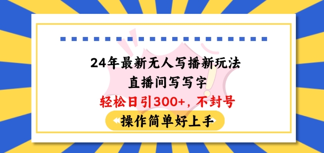 24年最新无人写播新玩法直播间，写写字轻松日引100+粉丝，不封号操作简单好上手