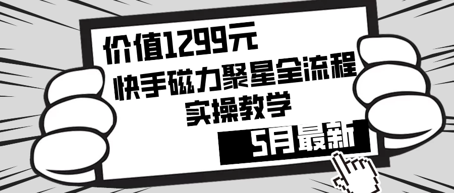 价值1299的快手磁力聚星5月最新全流程实操教学