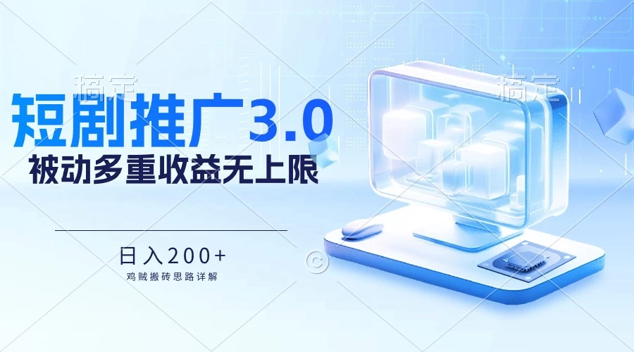 推广短剧3.0，鸡贼搬砖玩法详解，被动收益日入200+，多重收益每天累加，坚持收益无上限