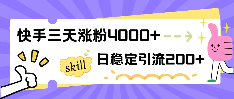 快手三天涨粉4000+，日稳定引流200+创业粉