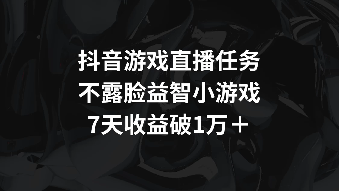 抖音游戏直播任务，不露脸益智小游戏，7天收益破万