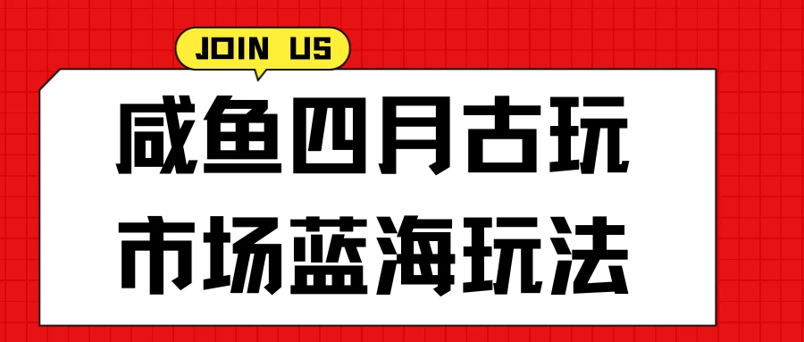 咸鱼四月古玩市场蓝海玩法，售后率低，单日收益1000+每一单都是纯利润，几乎没有退款