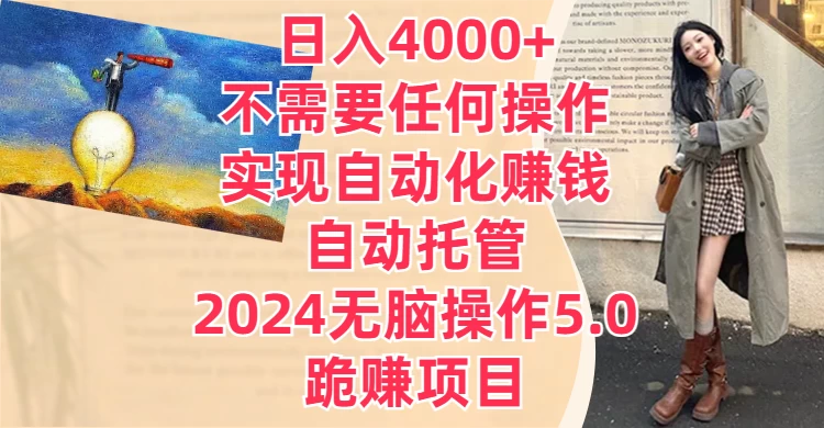 日入4000+不需要任何操作，实现自动化赚钱，自动托管，2024无脑操作5.0，跪赚项目