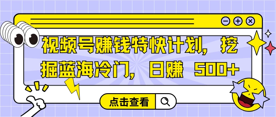 视频号赚钱特快计划，挖掘蓝海冷门，日赚 500+