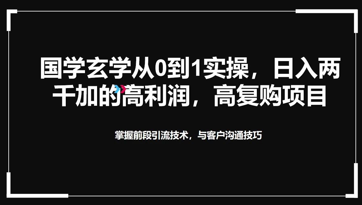 国学玄学从0到1实操，日入两千加的高利润，高复购项目