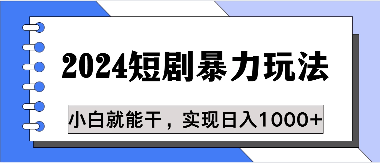 蓝海项目 2024短剧暴力多种玩法，小白必备，轻松实现日入1000+