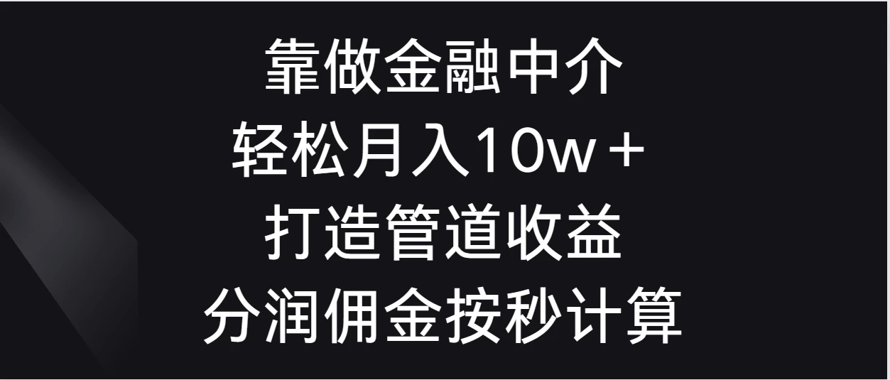 靠做金融中介，轻松月入10w＋打造管道收益，分润佣金按秒计算