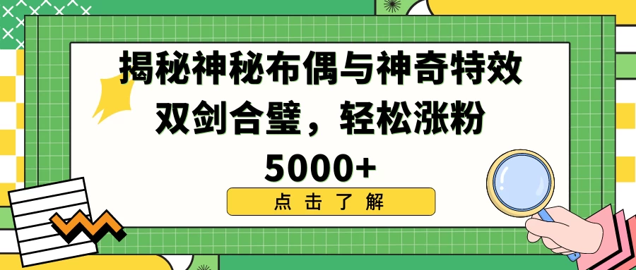 揭秘神秘布偶与神奇特效双剑合璧，轻松涨粉5000+