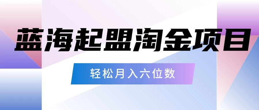 月入六位数的蓝海项目，起盟淘金有手就能做，轻松月入六位数