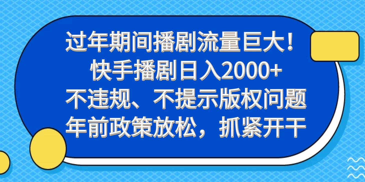 过年期间播剧流量巨大！快手播剧日入2000+，不违规、不提示版权问题，年前政策放松，抓紧开干