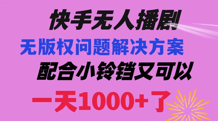 快手无人播剧，解决版权问题教程，配合小铃铛又可以 1 天 1000+ 了