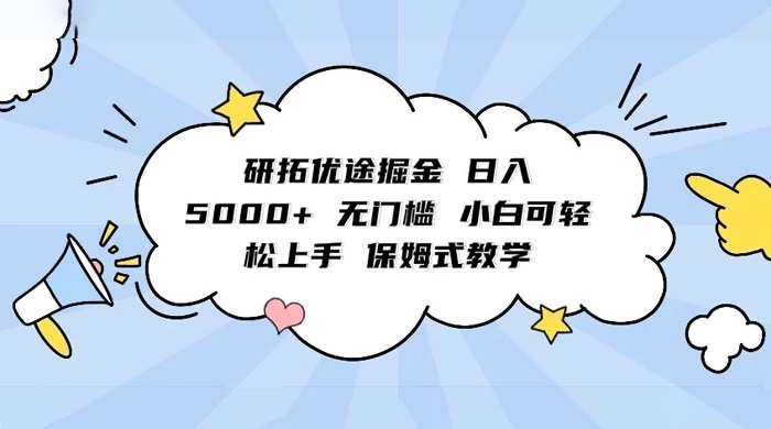 研拓优途掘金，日入 5000+ 无门槛，小白可轻松上手，保姆式教学