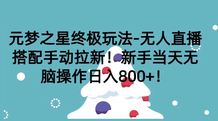 元梦之星终极玩法-无人直播搭配手动拉新，新手当天无脑操作日入800+